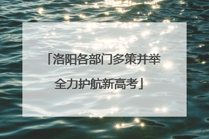 洛阳各部门多策并举 全力护航新高考